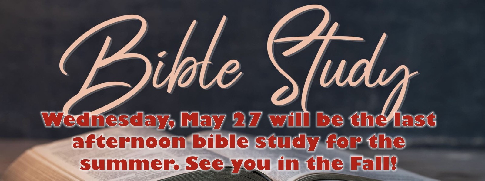 After May 27, 2026 Wednesday afternoon bible study will be on summer break.