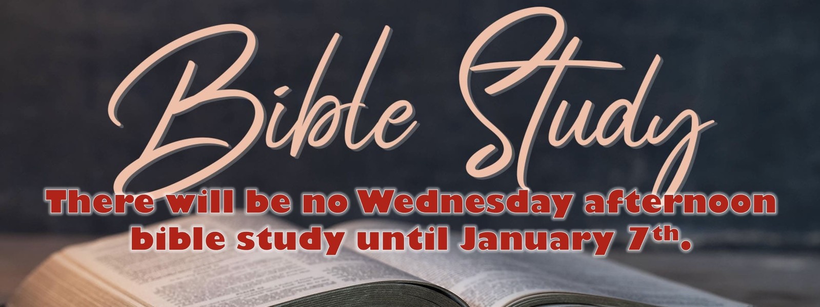 There will be No Wednesday Evening Bible Study until January 7, 2026