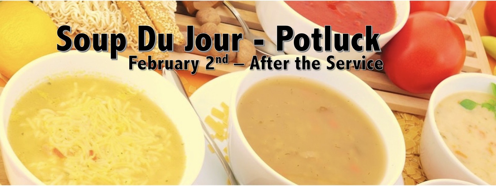 Soup Du Jour Church Potluck, February 2nd, after the second service at 12:30 pm